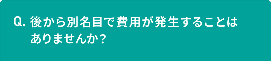 後から別名目で費用が発生することはありませんか？